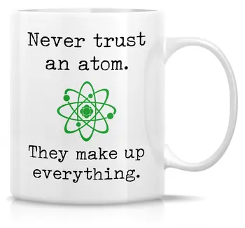 

Never Trust an Atom They Make Up Everything 11 Oz Ceramic Coffee Mugs - Funny, Sarcastic, Inspirational birthday gifts