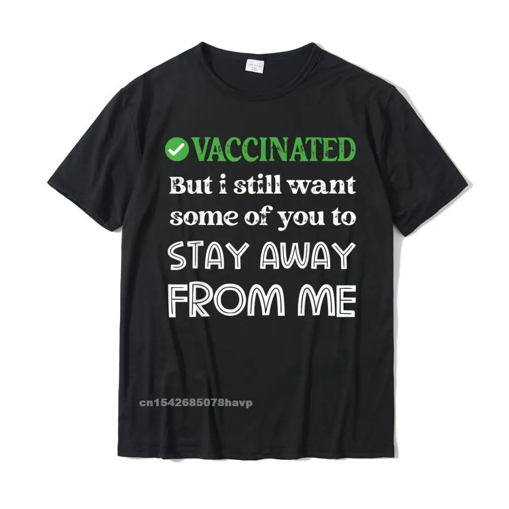 Hip hop Tshirts for Men Custom VALENTINE DAY T Shirt Short Sleeve Cute Funny T Shirt O Neck Cotton Top Quality funny 2021 vaccin - i got Vaccinated but stay away from me T-Shirt__709.funny 2021 vaccin - i got Vaccinated but stay away from me T-Shirt  709 black.