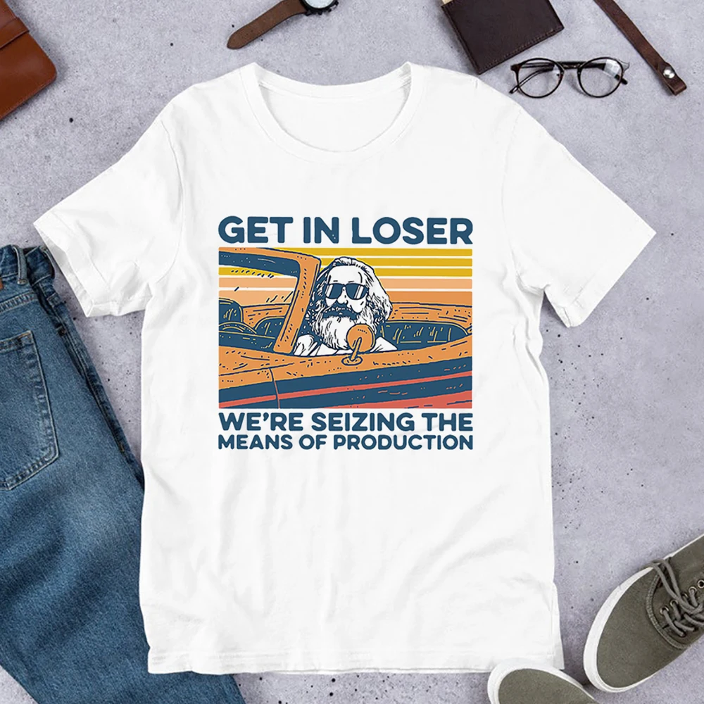 

Karl Marx Get In Loser T Shirt We're Seizing The Means of Production Political Vintage Graphic Cotton Tees