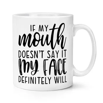 

If My Mouth Doesn't Say It My Face Definitely Will Coffee Mug 11 OZ