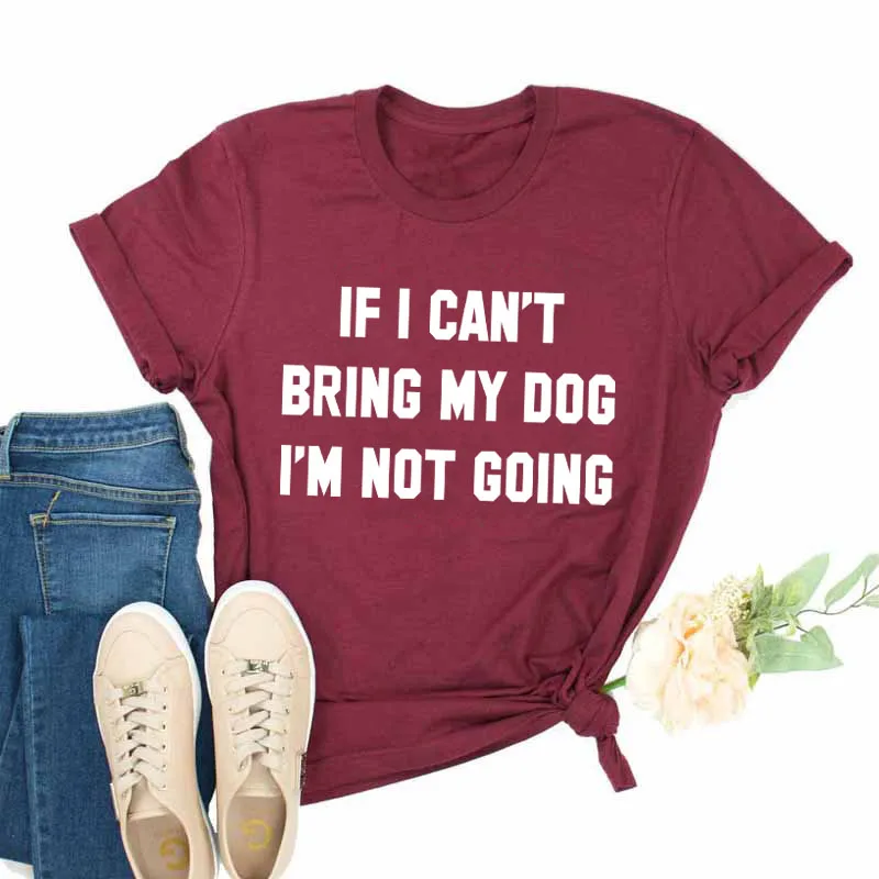 Футболка с надписью IF I't BRING MY DOG I'M NOT GOING, забавные повседневные футболки с круглым вырезом, подарок для влюбленных, хлопок, топы в подарок для влюбленных - Цвет: burgundy--white text