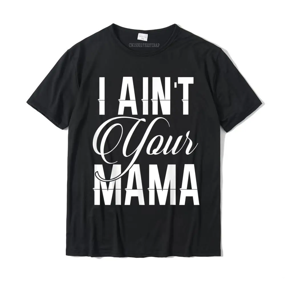 Comics Top T-shirts Funny Short Sleeve Coupons Round Neck Cotton Fabric Tees Casual Tee Shirt for Men VALENTINE DAY I Ain't Your Mama t shirts funny hip hop urban__MZ16931 black