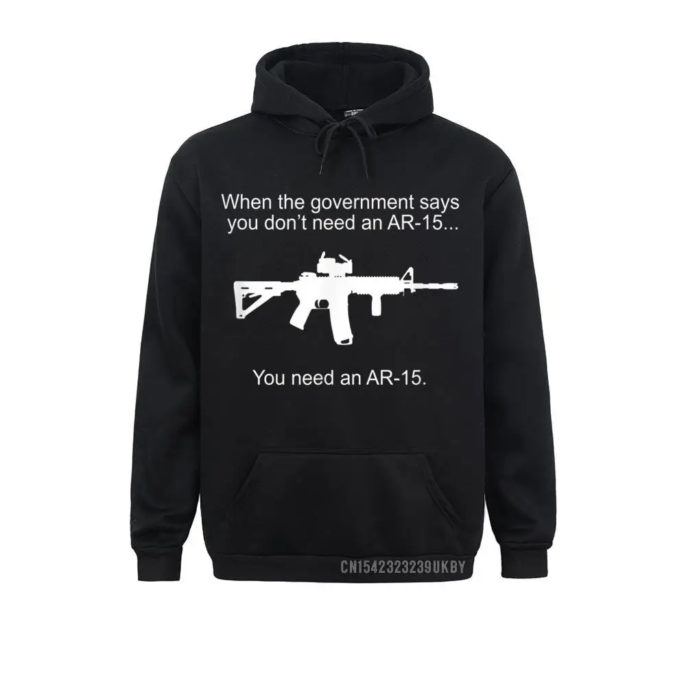 

When The Government Says You Don't Need An AR-15... Hoody Design Hoodies For Men Sweatshirts Design Sportswears Brand