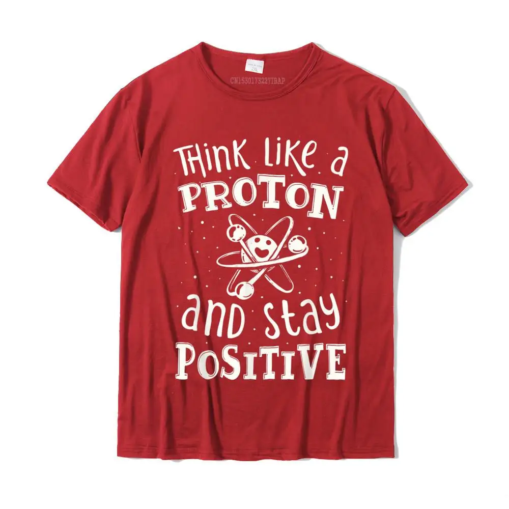 Fitness Tight Tops Tees Rife O-Neck Comics Short Sleeve 100% Cotton Men T-Shirt Custom Tee Shirts Drop Shipping Think Like A Proton And Stay Positive Science Chemistry Gift T-Shirt__27467 red