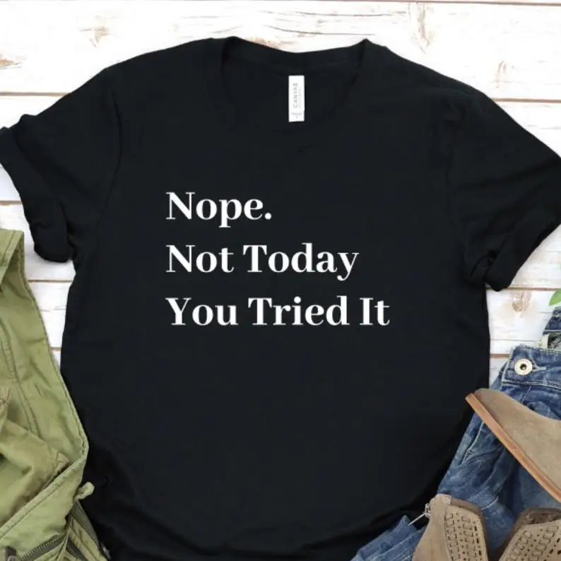 

Nope Not Today You Tried It T-shirts