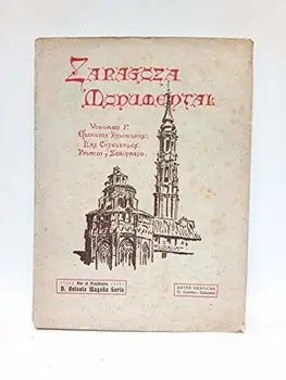 

ZARAGOZA MONUMENTAL, VOL. I, EDIFICIOS RELIGIOSOS, O SEA DESCRIPCION DE SUS EDIFICIOS Y MONUMENTOS MAS NOTABLES