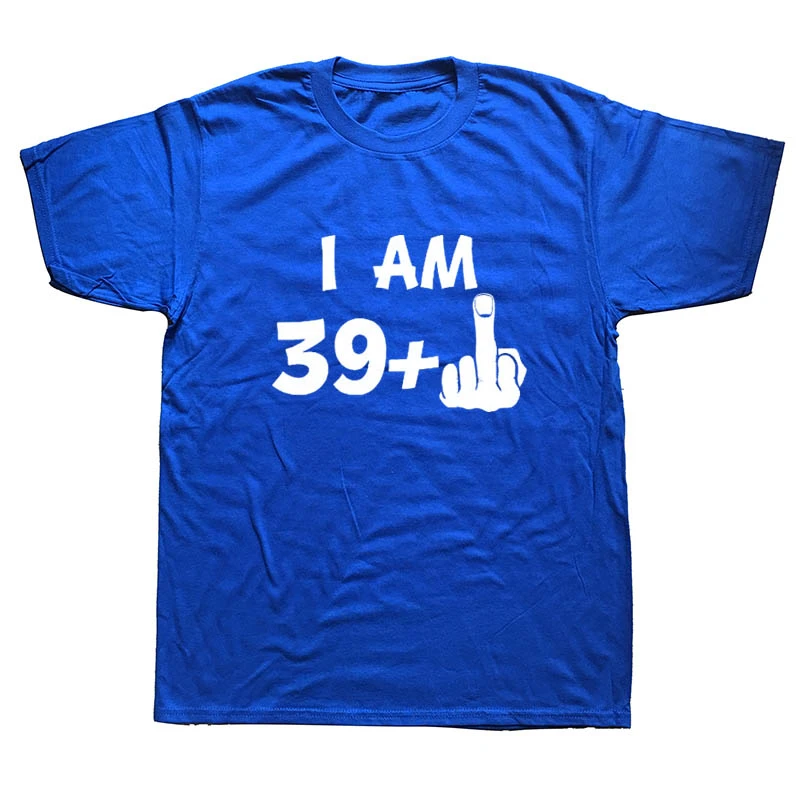 I Am 39 Plus Middle Finger T Shirt Men Funny Cotton Short Sleeve Tshirt  Streetwear Novelty T Shirt for Men Tops Birthday Gift|T-Shirts| - AliExpress