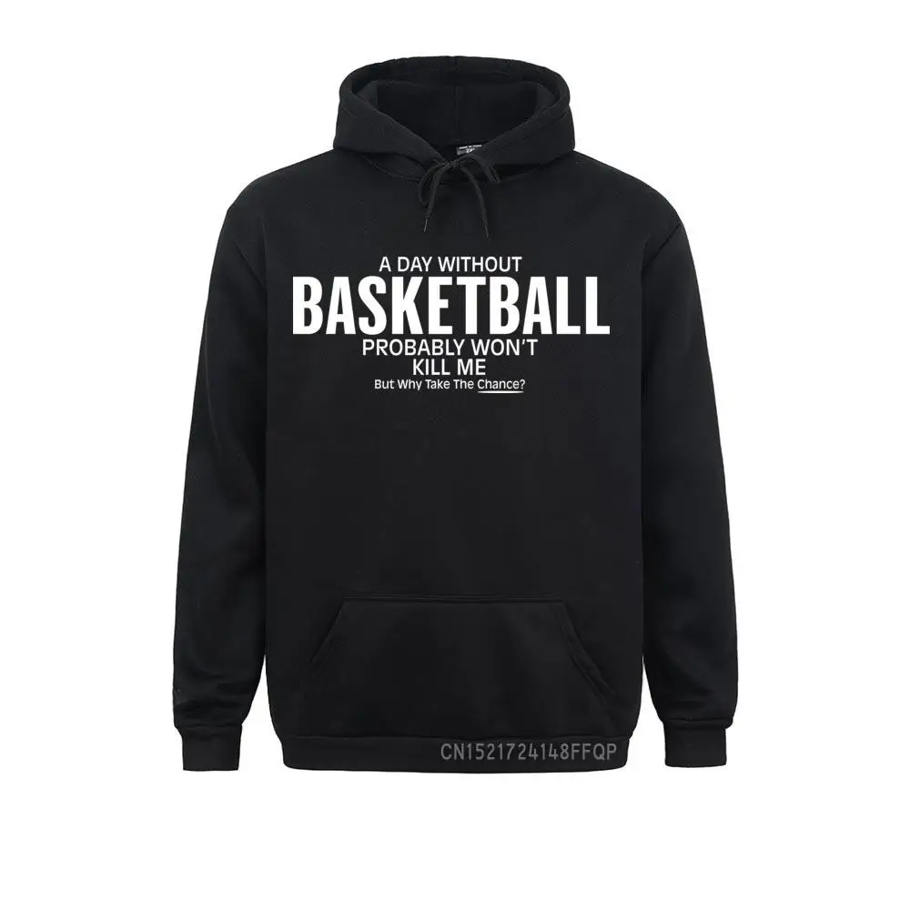

Male Pullovers Winter Custom Hoodie Cozy Fabric Pocket Men's Sweatshirts A Day Without Basketball Probably Won't Kill Me