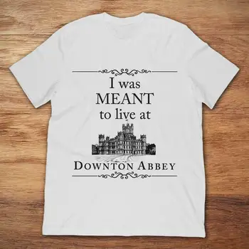 

I Was Meant To Live At Downton Abbey T-Shirt Men Unisex Tee S-3XL Men T Shirt 100% Cotton Print Shirts