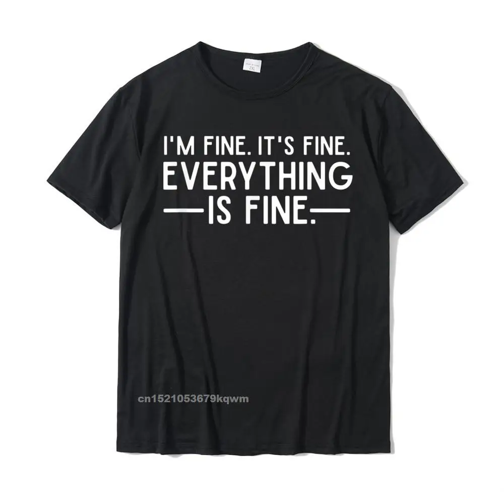 Design T-shirts for Students Funny Summer/Autumn Tops & Tees Short Sleeve Special cosie Top T-shirts Crewneck 100% Cotton Everything is Fine and Im Fine I said Its Fine Funny Quote T-Shirt__4588 black