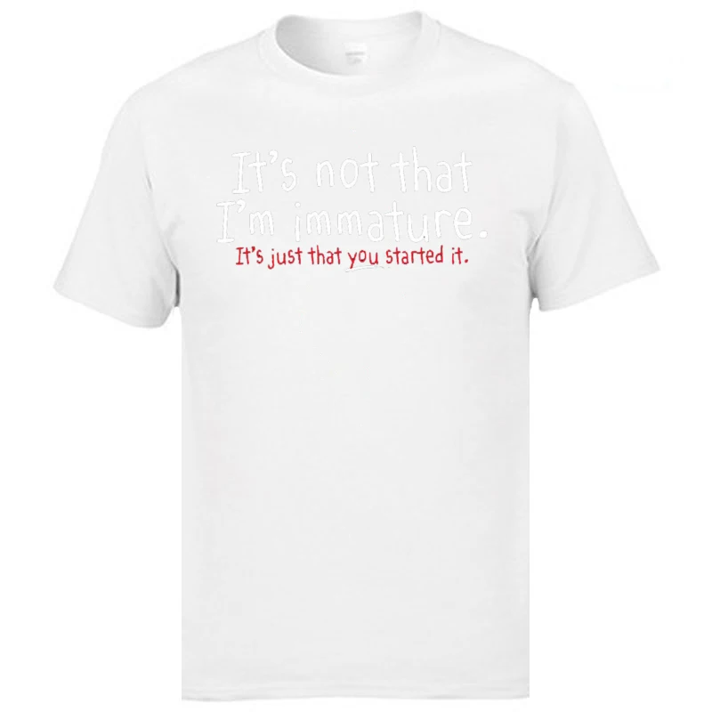  Custom Tops Shirts Classic Short Sleeve Men T Shirts TpicOriginaltitle Geek VALENTINE DAY T Shirts O-Neck Drop Shipping Im Not Immature Its Just That You Started It white