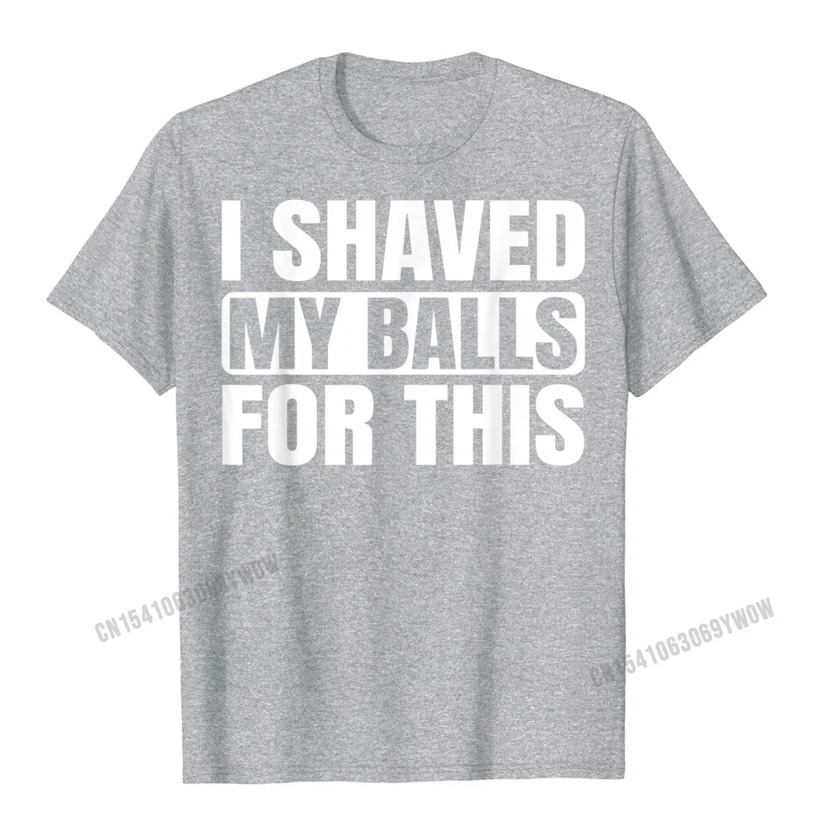  Man T Shirts Casual Printed Tops Tees 100% Cotton Fabric O-Neck Short Sleeve Unique Tee Shirt Summer Autumn Free Shipping I Shaved My Balls For This Funny Gift T-Shirt__897 grey