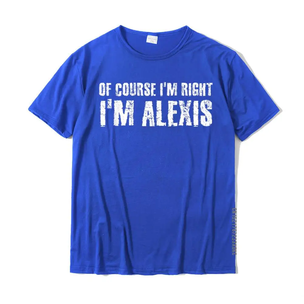 Design T-Shirt Classic Short Sleeve Printed Cotton Crewneck Adult T Shirt Casual Tee-Shirts Summer Fall Top Quality OF COURSE I'M RIGHT I'M ALEXIS Funny Personalized Name Gift T-Shirt__MZ21064 blue