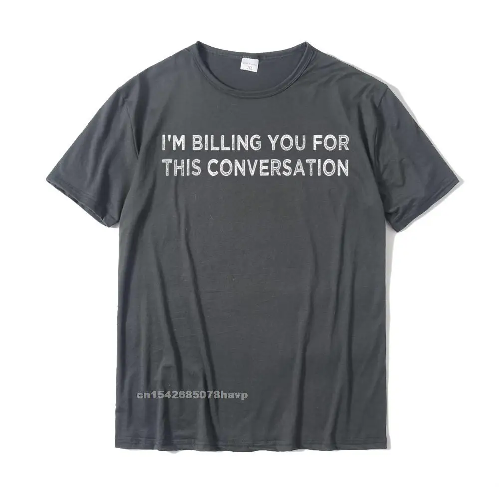 Prevailing Men's T-shirts Group Personalized Tees 100% Cotton Short Sleeve Funny Tops Shirts O-Neck Wholesale Funny Lawyer Shirt Im Billing You For This Conversation T-Shirt__103. carbon