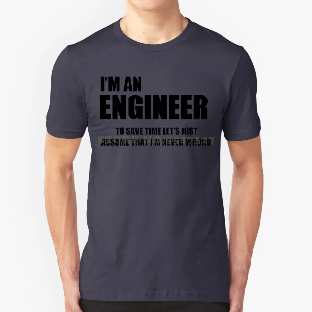 

Round Neck Best Selling Male Natural Cotton Shirt I Am An Engineer To Save Time Lets Just Assume I Am Never Wrong T Shirt