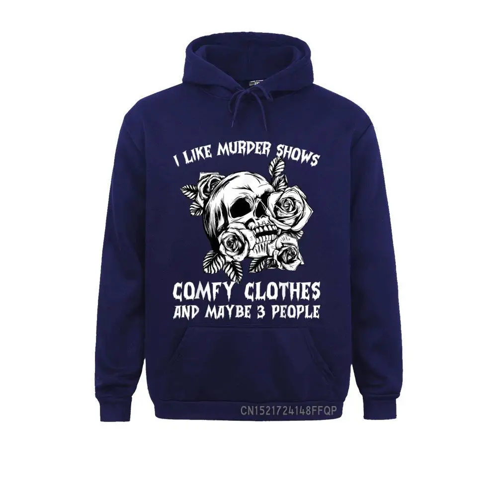 I Like Murder Shows Comfy Clothes And Maybe 3 People Pullover Design Long Sleeve Hoodies Men Sweatshirts Birthday