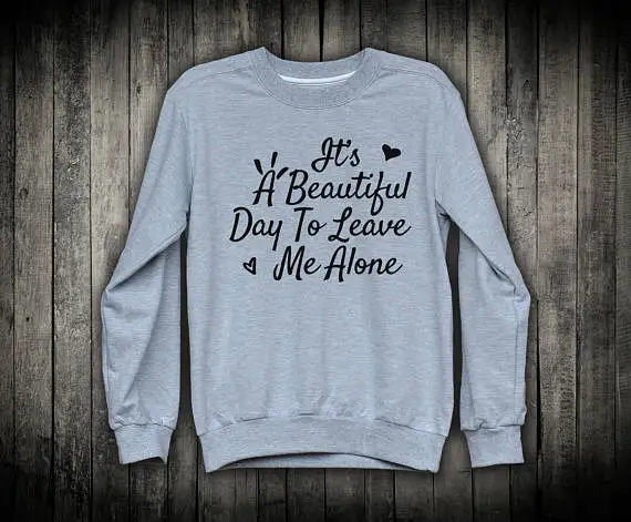 

Its A Beautiful Day To Leave Me Alone Funny Grunge Slogan Pullover Sweatshirt Sarcastic Top Mean Anti Social-E523