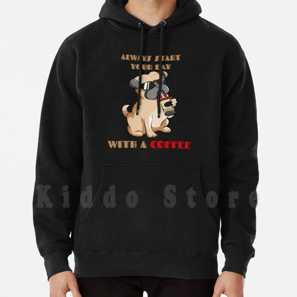 Inizia Sempre La Giornata Con Un Caffè Happy Pug Hoodie Manica Lunga Caffè Latte Drink Caffè Ghiacciato Nero Hot Pug Dog
