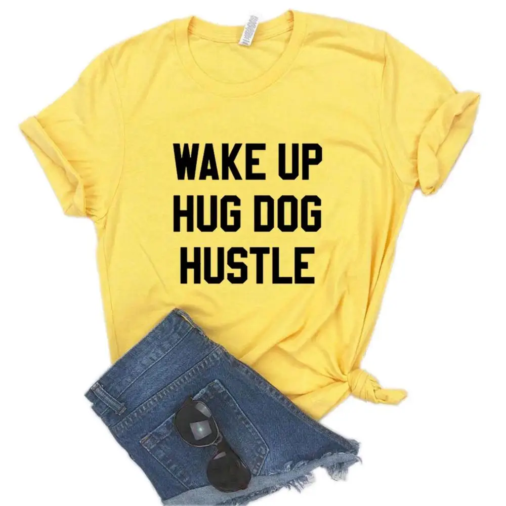 Женские футболки с принтом Wake Up Hug Dog Hustle хлопковая Повседневная забавная