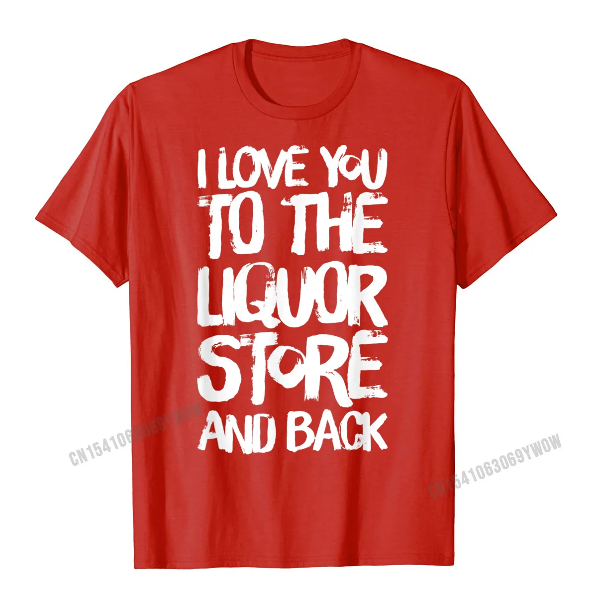Prevalent Male T-Shirt Hip hop Printing Tops Tees Pure Cotton Short Sleeve Casual T Shirt Round Collar Top Quality I Love You To The Liquor Store And Back T-Shirt__409 red