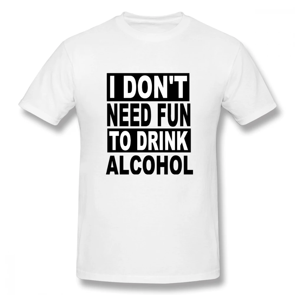 

I Don't Need Fun To Drink Alcohol off white Men's Basic Short Sleeve T-Shirt 100 Percent Cotton Graphic Tshirt
