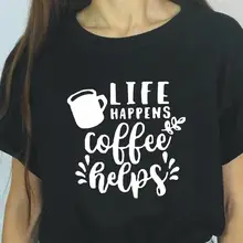 Модная жизнь происходит кофе помогает женская футболка Забавный кофе поговорка футболка Femme I Love кофе Harajuku футболка Женские топы