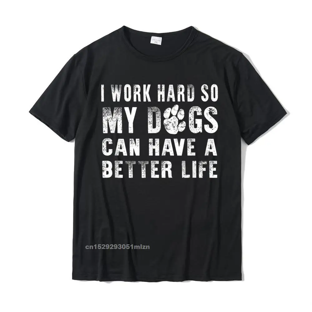 Summer Design Casual Short Sleeve Fall Tops Tees Cheap O-Neck Pure Cotton T Shirt Men T-Shirt Drop Shipping I Work Hard So My Dog Can Have A Better Life T-shirt Funny__5030 black