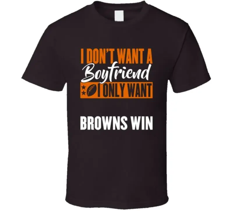 I Dont Wanta Boyfriend Want Browns Win футболка | Мужская одежда