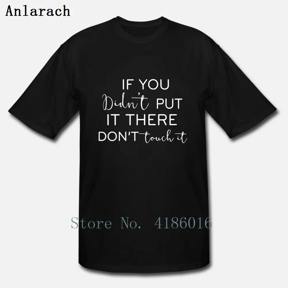

If You Didnt Put It There Dont Touch It T Shirt Crazy Cotton Designer Natural Streetwear Spring Autumn Basic Round Collar Shirt