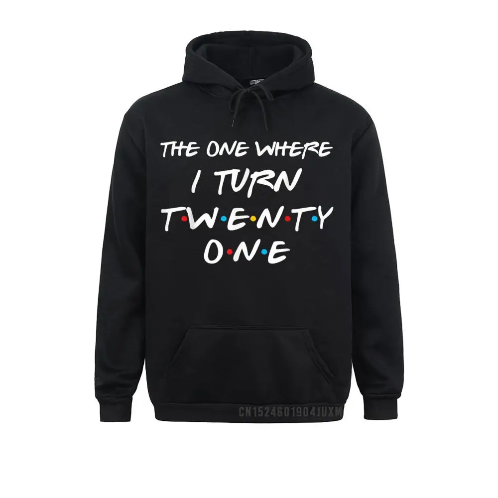 

Men Long Sleeve The One Where I Turn Twenty One Funny 21st Birthday Gag Gift Manga Sweatshirts Normal Hoodies Cheap Sportswears