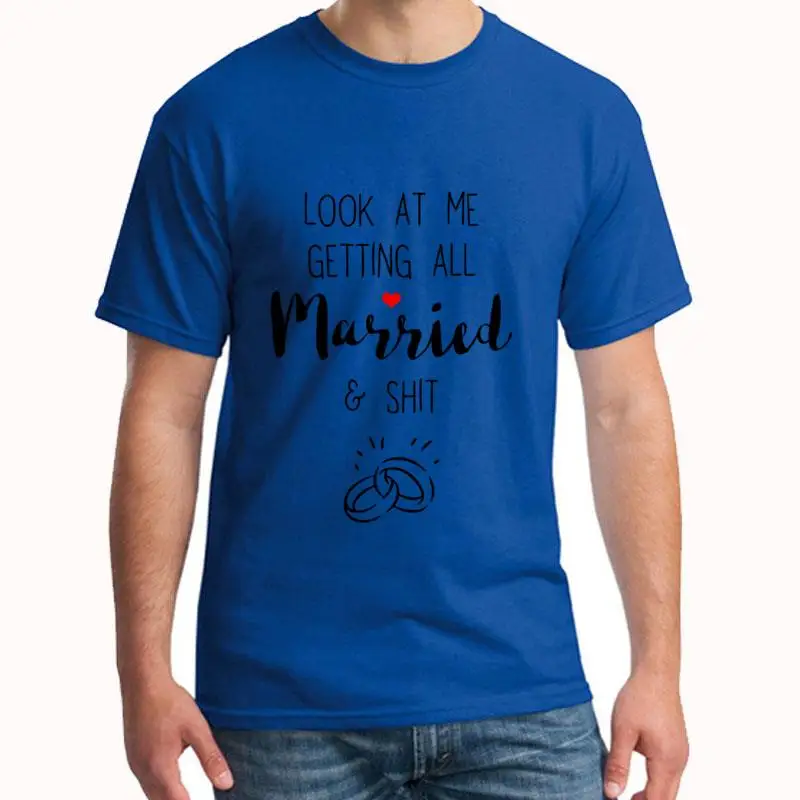 

Fashion look at me getting all married shit bride tee t shirts men and women XXXL 4Xl 5XL new fashion natural