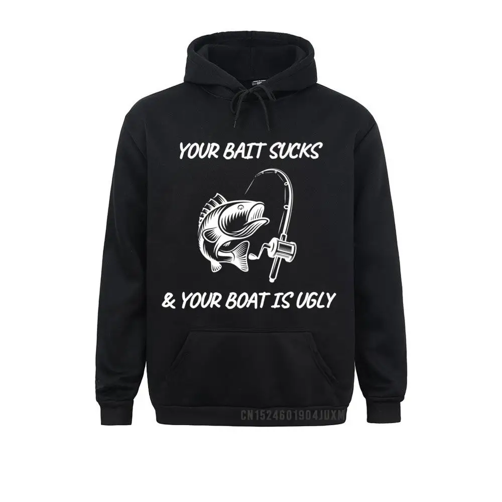 

Funny Fishin Your Bait Sucks Your Boat Is Ugly Family Male Men Sweatshirts Long Sleeve Hoodies Leisure Clothes