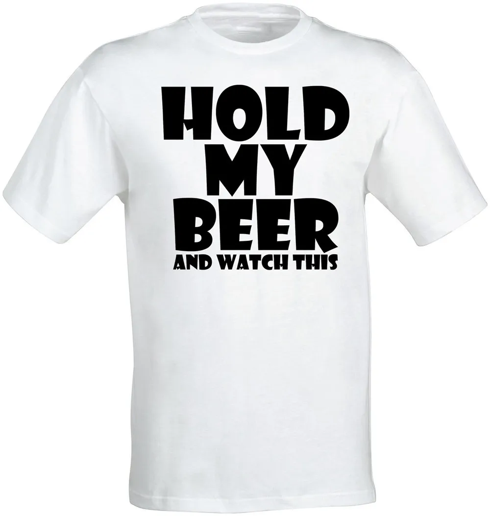 

Hold My Beer And Watch This Funny Slogan Men's (Woman's Available) T Shirt White Basic Models Tee Shirt