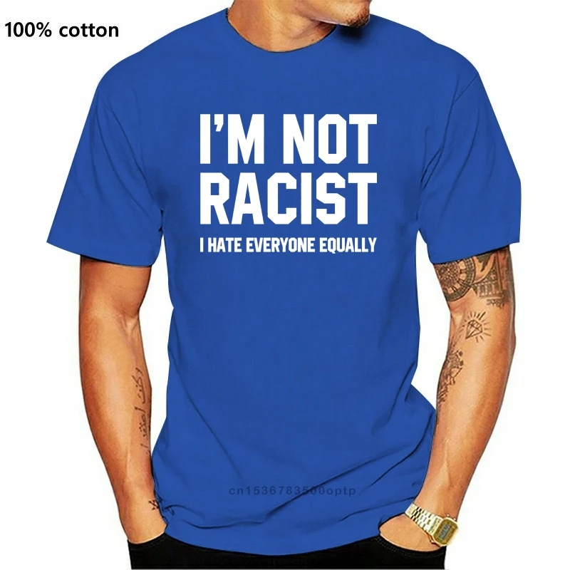 I'm Not Racist I Hate Everyone Equally T-Shirt Mens Womens Funny 