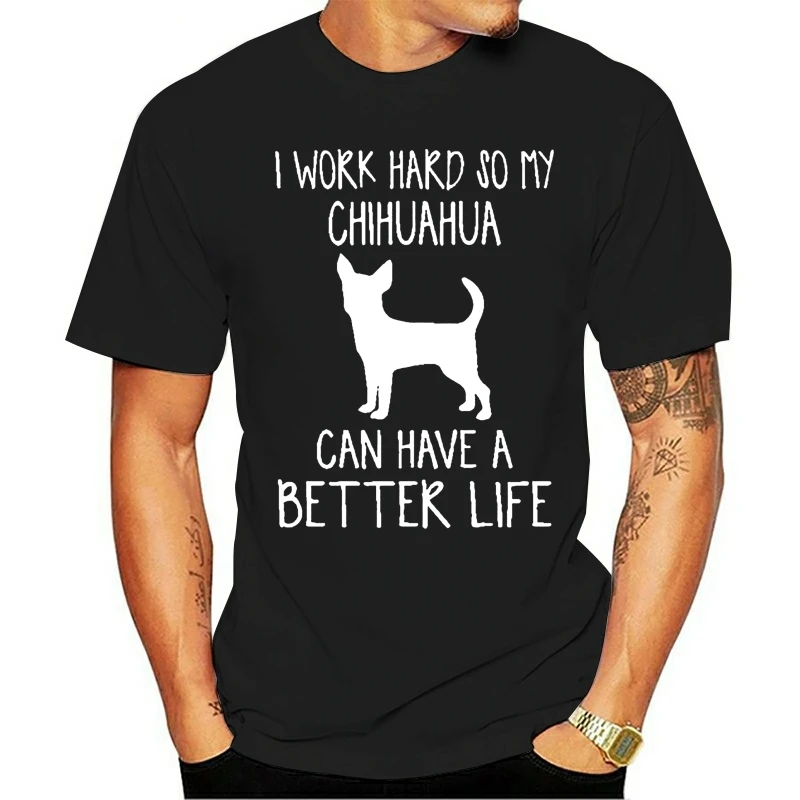 

I Work Hard So Chihuahua Can Have Better Life Dog Mom Print Women Tshirt Casual Cotton Funny T Shirt for Girl Top Tee