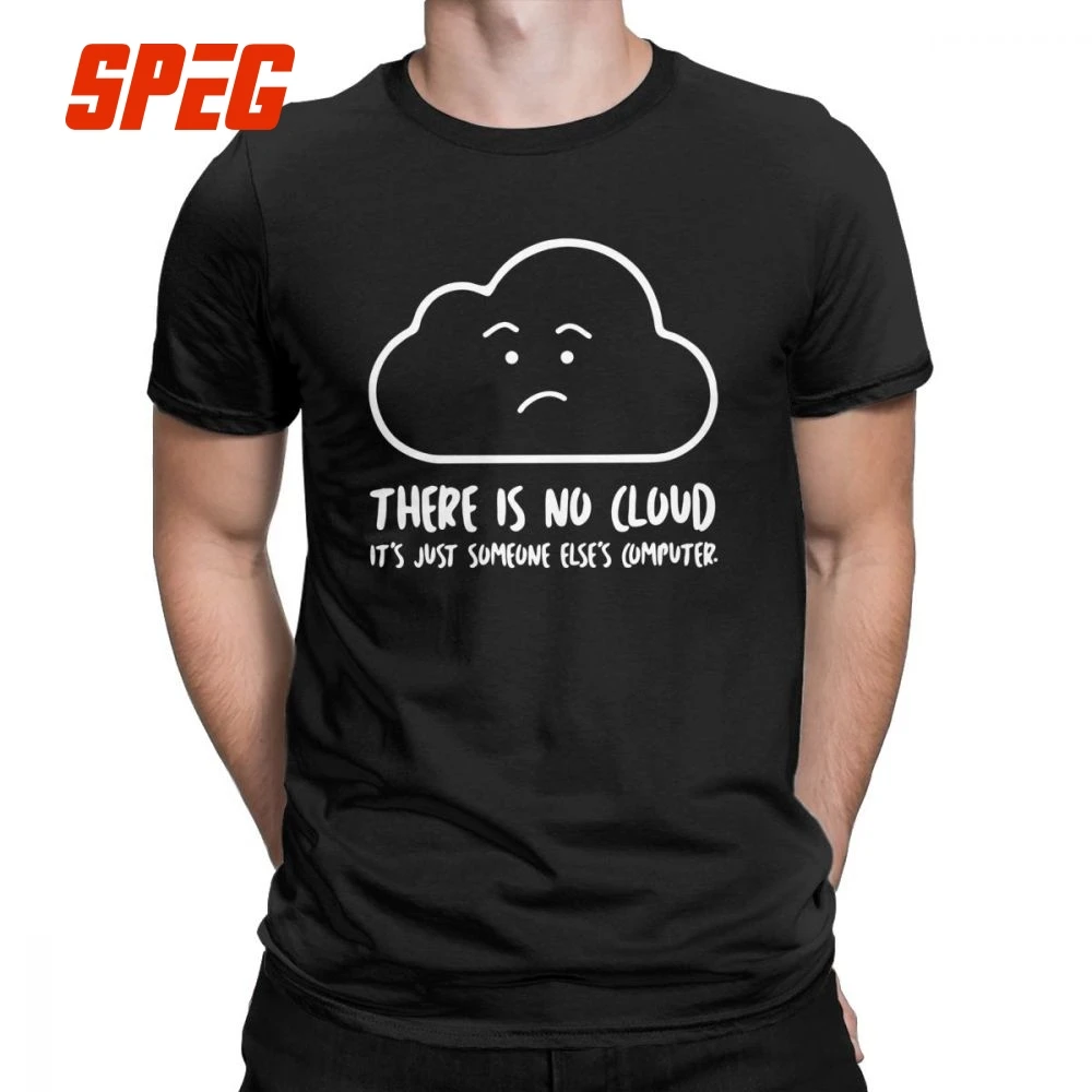 

There Is No Cloud It's Just Someone Else's Computer Men T Shirts Programmer Programming Developer Hacker Tee T-Shirt 100% Cotton