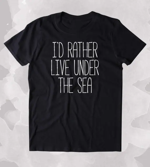

I'd Rather Live Under The Sea Shirt Beach Ocean Swimmer Mermaid Lover Clothing Tumblr T-shirt More Size and Colors-B123