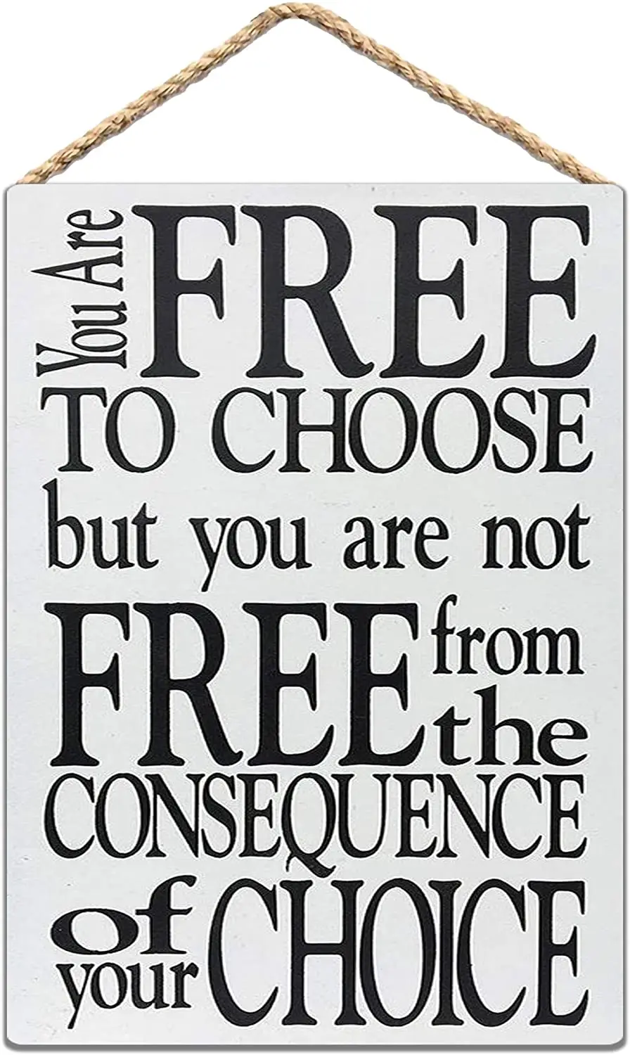 You are free to choose but you are not free from the consequence of