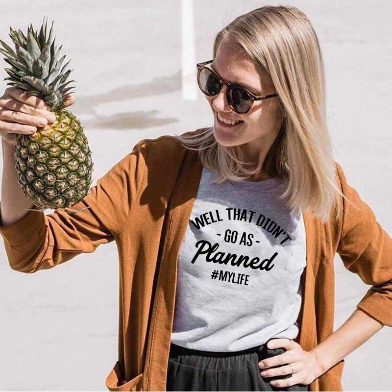 

Well That Didn't Go As Planned Printed New Arrival Women Summer Funny Casual 100%Cotton T-Shirt mylife Shirts life quote tees