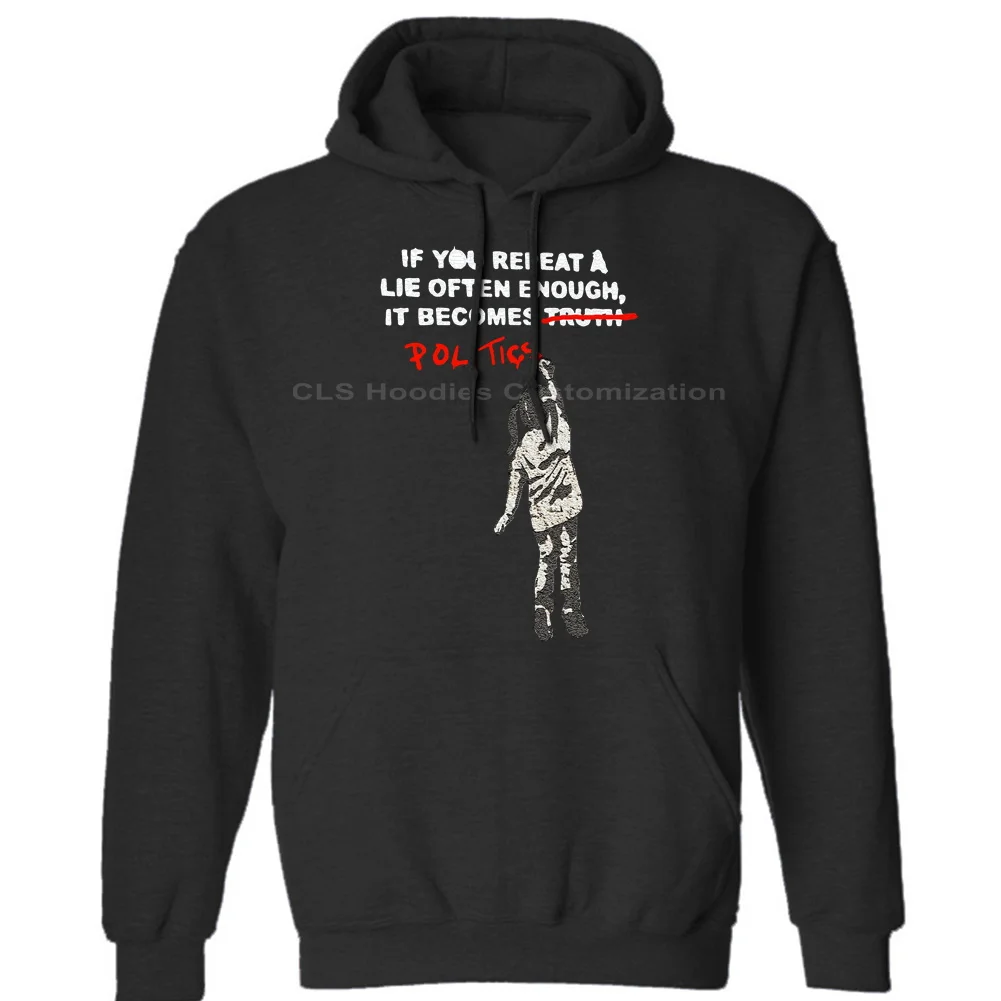 

Banksy If You Repeat A Lie Enough It Becomes Politics Mens Unisex (Womens) Winter Hoodies Sweatshirts Free Shipping