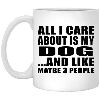 

Dog Lover Gift Idea All I Care about Is My Dog 11 Oz Coffee Mug Ceramic Drinking Tea Cup
