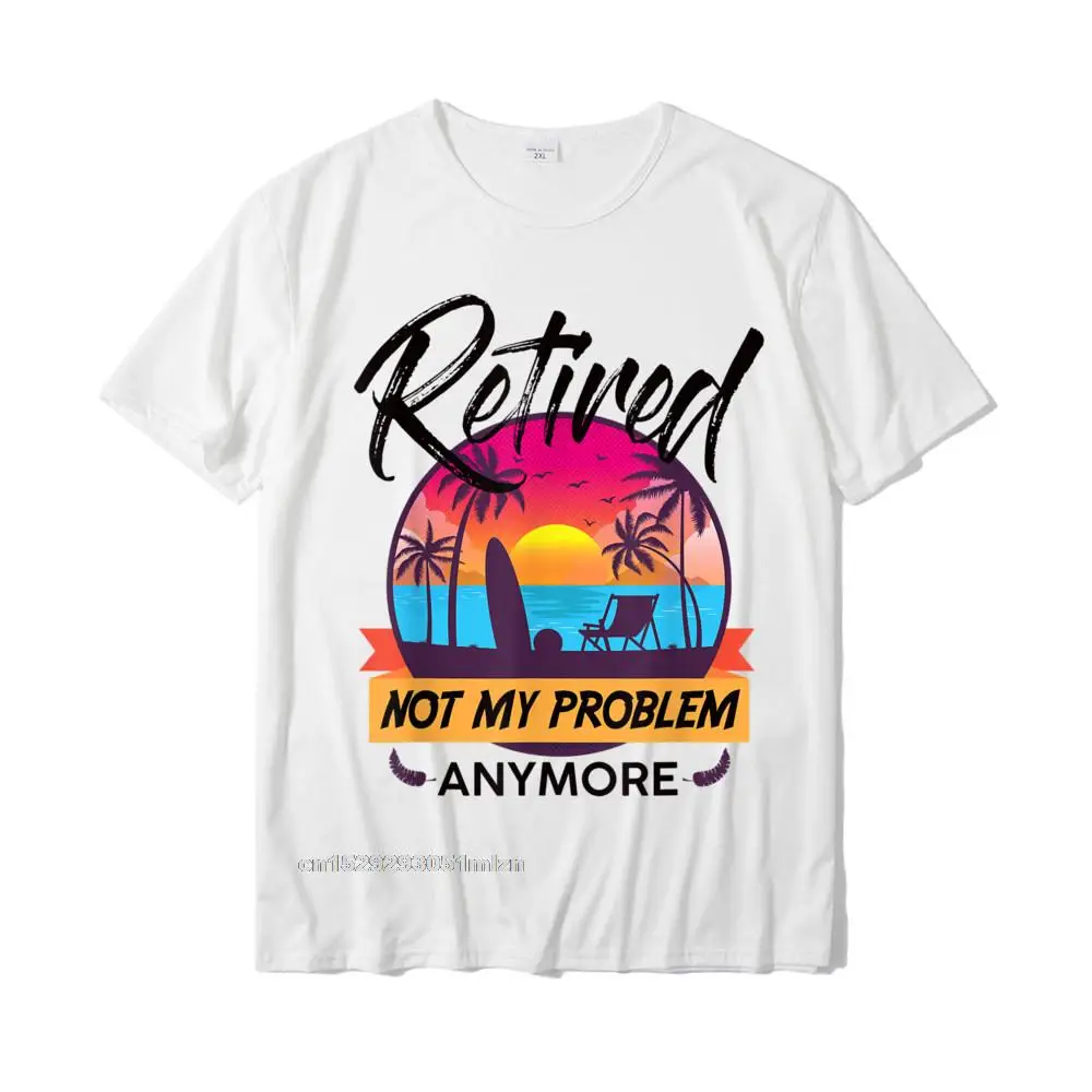 Tops & Tees Party Summer Hot Sale 3D Printed Short Sleeve All Cotton Crewneck Mens Top T-shirts 3D Printed T-shirts Retired Not My Problem Anymore T-Shirt 2019 Retirement Gift T-Shirt__3488 white