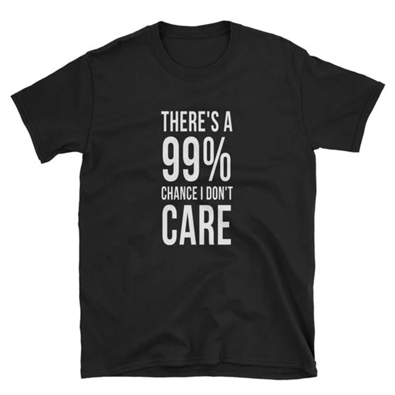 Theres a 99% Chance I Don't Care Sarcastic футболка забавная Цитата рубашка подарок для друга