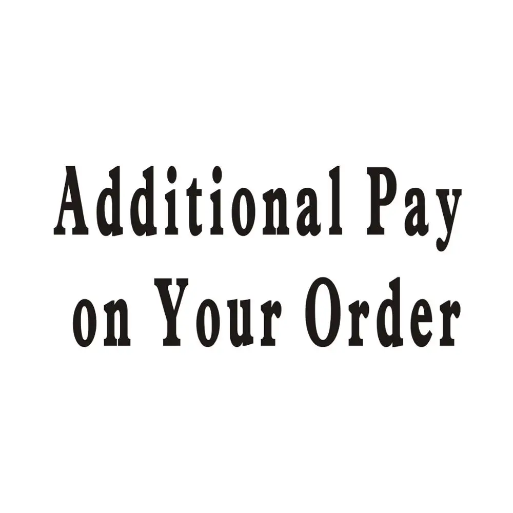 

Extra fee or Addition ay on your order