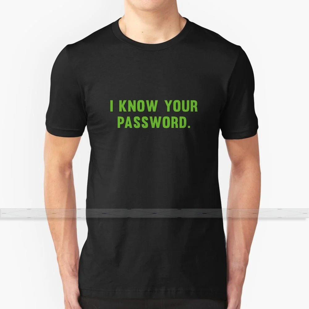 I Know Your Password T Shirt Custom Design Cotton For Men Women T - Shirt Summer Tops I Know Your Password Password Secrets I