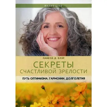 

Secrets of Happy Maturity. The path of optimism, harmony, longevity