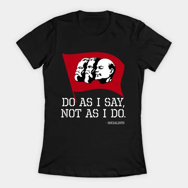 

Do As I Say, Not As I Do . Socialist Women's T-Shirt