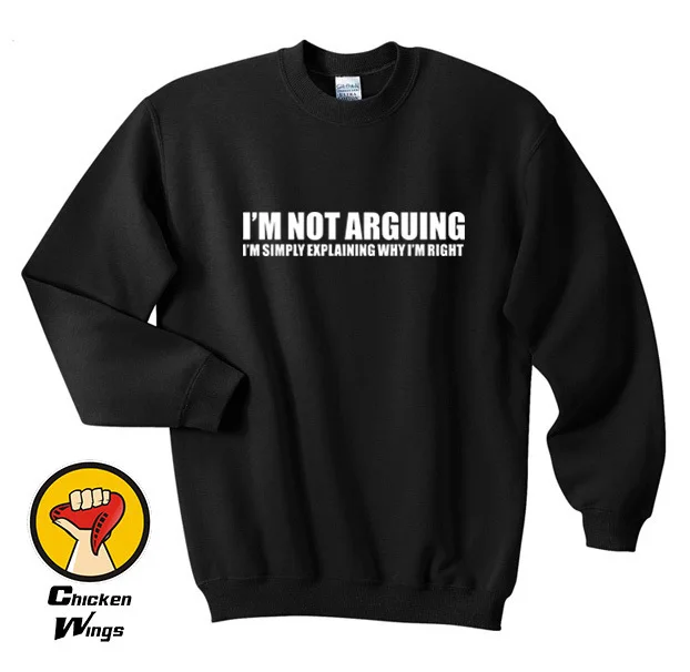 

Sarcastic Slogan Shirt I'm Not Arguing I'm Just Explaining Why I'm Right Sarcasm Slogan Top Crewneck Sweatshirt Unisex