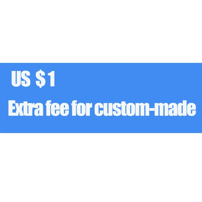 

Extra fee for shipping or Custom-made