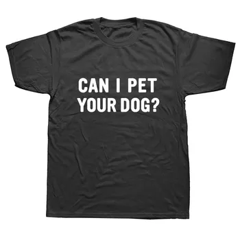 

New Fashion Can I Pet Your Dog T Shirts Men Short Sleeve Cotton Cool Shoot T-shirt Animal Lover Tops Men Clothing
